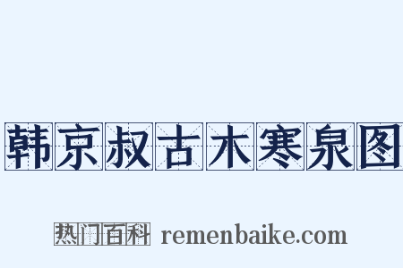 韩京叔古木寒泉图是什么意思的图片
